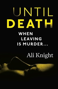 Ali Knight - Until Death: a thrilling psychological drama with a jaw-dropping twist - A gripping thriller about the dark secrets hiding in a marriage.