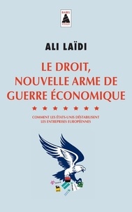 Ali Laïdi - Le droit, nouvelle arme de guerre économique - Comment les Etats-Unis déstabilisent les entreprises européennes.