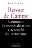 Ali Laïdi - Retour de flamme - Comment la mondialisation a accouché du terrorisme.