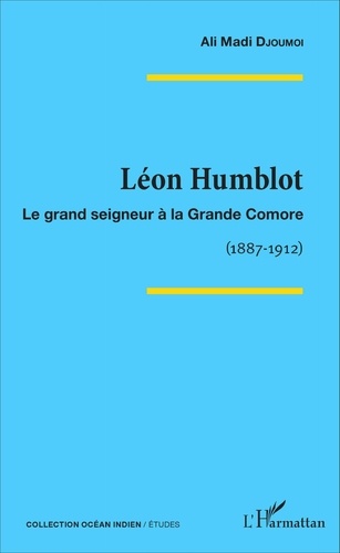 Léon Humblot. Le grand seigneur à la Grande Comore (1887-1912)
