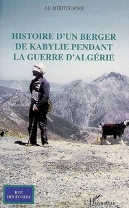 Ali Mebtouche - Histoire d'un berger de Kabylie pendant la guerre d'Algérie.