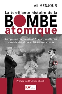 Ali Menjour - La terrifiante histoire de la bombe atomique - Le cynisme du président Truman, le rôle des savants atomistes et l'épouvante nazis.