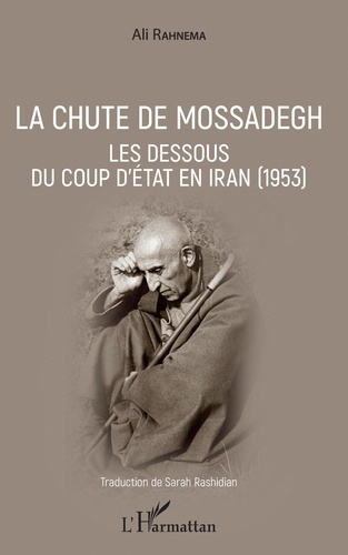 La chute de Mossadegh. Les dessous du coup d'Etat en Iran (1953)