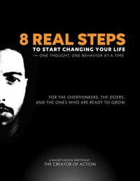 8 Real Steps to Start Changing Your Life - One Thought, One Bevavior At a Time.
