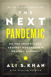 Ali S Khan et William Patrick - The Next Pandemic - On the Front Lines Against Humankind's Gravest Dangers.