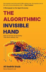 The Algorithmic Invisible Hand: How to Survive an Economy That Runs Without You