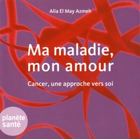 Alia El May Azmeh - Ma maladie, mon amour - Cancer, une approche vers soi.