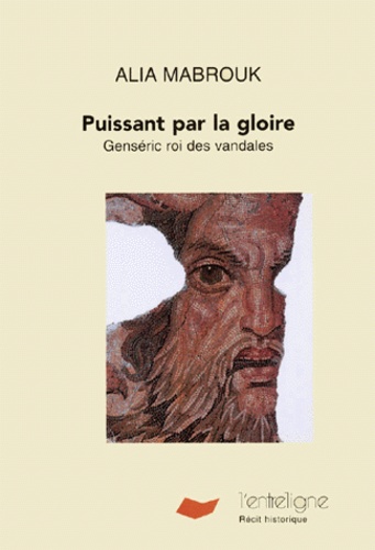 Alia Mabrouk - Puissant Par La Gloire. Genseric Roi Des Vandales.