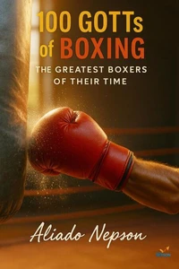 100 GOTTs of Boxing: The Greatest Boxers of Their Time