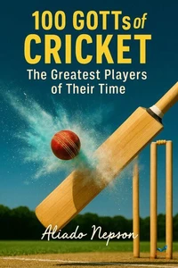 100 GOTTs of Cricket: The Greatest Players of Their Time