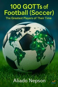 100 GOTTs of Football (Soccer): The Greatest Players of Their Time