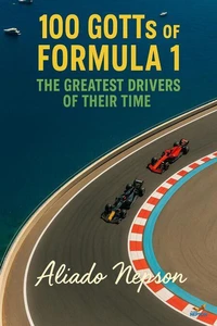 100 GOTTs of Formula 1: The Greatest Drivers of Their Time