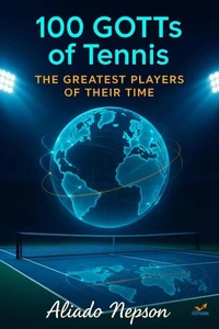100 GOTTs of Tennis: The Greatest Players of Their Time