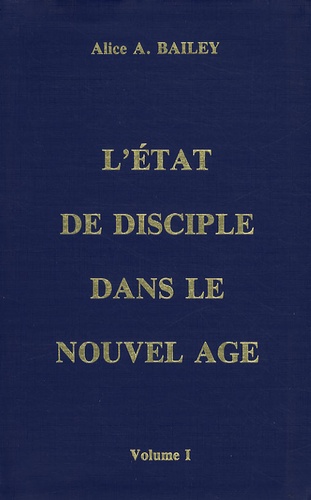 Alice-A Bailey - L'état de disciple dans le Nouvel Age - Volume 1.