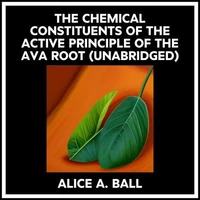The Chemical Constituents Of The Active Principle Of The Ava Root (Unabridged)