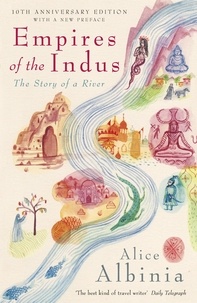 Alice Albinia - Empires of the Indus - The Story of a River.