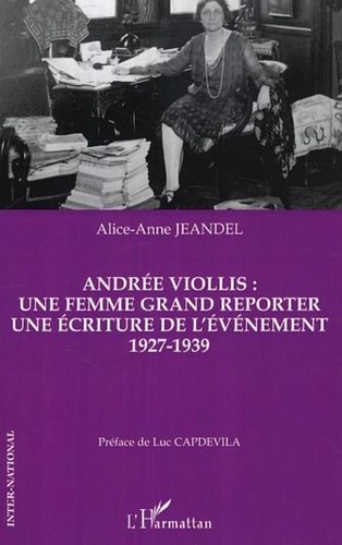 Alice-anne Jeandel - Andrée Viollis : une femme grand reporter, une écriture de l'événement 1927-1939.