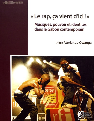 Alice Aterianus-Owanga - "Le rap, ça vient d'ici !" - Musiques, pouvoir et identités dans le Gabon contemporain.