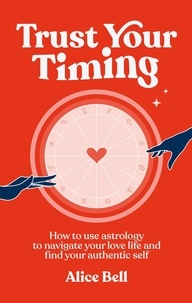 Alice Bell - Trust Your Timing - How to use astrology to navigate your love life and find your authentic self.