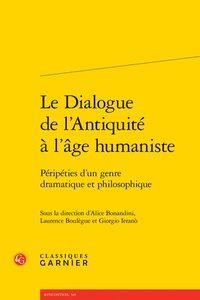 Alice Bonandini et Laurence Boulègue - Le dialogue de l'Antiquité à l'âge humaniste - Péripéties d'un genre dramatique et philosophique.