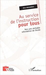 Alice Bougnères - Au service de l'instruction pour tous - Vers une véritable refondation de l'école.