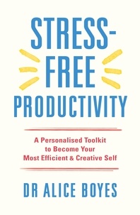 Alice Boyes - Stress-Free Productivity - A Personalised Toolkit to Become Your Most Efficient, Creative Self.