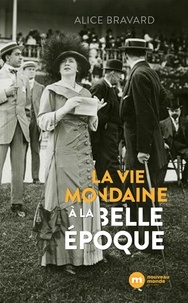 Ebook téléchargement gratuit pdf en anglais La vie mondaine à la Belle Époque par Alice Bravard 9782380943191