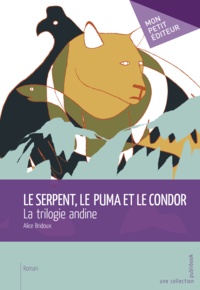 Alice Bridoux - Le serpent, le puma et le condor - La trilogie andine.
