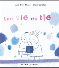 Alice Brière-Haquet et Claire Garralon - Une vie en bleu.