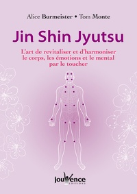 Alice Burmeister et Tom Monte - Jin shin jyutsu - L'art de revitaliser et d'harmoniser le corps, les émotions et le mental par le toucher.