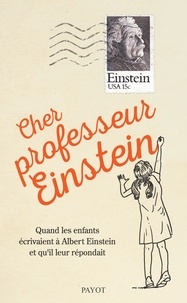 Alice Calaprice - Cher professeur Einstein - Quand les enfants écrivainet à Albert Einstein et qu'il leur répondait.
