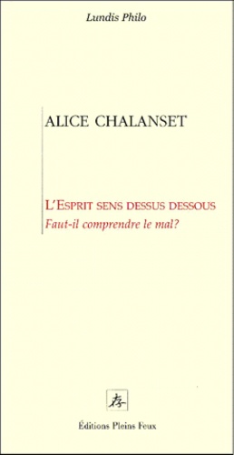Alice Chalanset - L'ESPRIT SENS DESSUS DESSOUS. - Faut-il comprendre le mal ?.