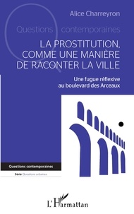 Alice Charreyron - La prostitution comme une manière de raconter la ville - Une fugue réflexive au boulevard des Arceaux.