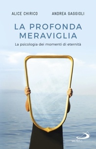 Alice Chirico et Andrea Gaggioli - La profonda meraviglia - La psicologia dei momenti di eternità.