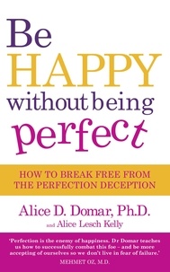 Alice D. Domar - Be Happy Without Being Perfect - How to break free from the perfection deception in all aspects of your life.