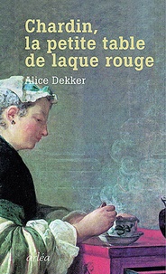 Alice Dekker - Chardin, la petite table de laque rouge.