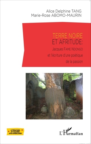 Alice Delphine Tang et Marie-Rose Abomo-Maurin - Terre noire et afritude - Jacques Fame Ndongo et l'écriture d'une poétique de la passion.