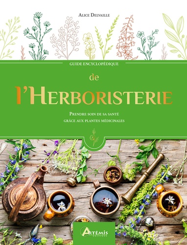Guide encyclopédique de l'Herboristerie. Prendre soin de sa santé grâce aux plantes médicinales