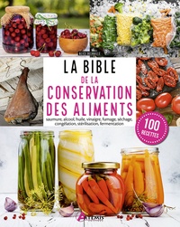 Alice Delvaille - La Bible de la conservation des aliments - Saumure, alcool, huile, vinaigre, fumage, séchage, congélation, stérilisation, fermentation.