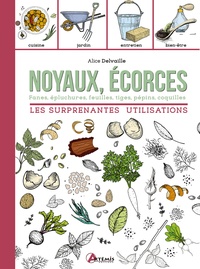 Alice Delvaille - Noyaux, écorces. Fanes, épluchures, feuilles, tiges, pépins, coquilles - Les surprenantes utilisations.