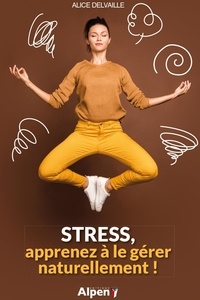 Alice Delvaille - Stress, apprenez à le gérer naturellement !.