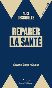 Alice Desbiolles - Réparer la santé - Démocratie, éthique, prévention.