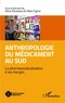 Alice Desclaux et Marc Egrot - Anthropologie du médicament au Sud - La pharmaceuticalisation à ses marges.