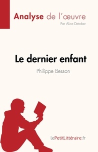 Alice Detober - Fiche de lecture  : Le dernier enfant de Philippe Besson (Analyse de l'oeuvre) - Résumé complet et analyse détaillée de l'oeuvre.
