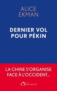 Alice Ekman - Dernier vol pour Pékin - Essai sur la dissociation des mondes.