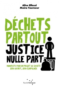 Alice Elfassi et Moïra Tourneur - Déchets partout, justice nulle part - Manifeste pour un projet de société "zéro déchet, zéro gaspillage".