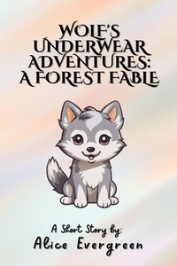  Alice Evergreen - Wolf's Underwear Adventures: A Forest Fable.