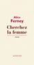 Alice Ferney - Cherchez la femme.