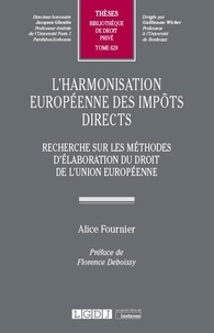 Alice Fournier - L'harmonisation européenne des impôts directs - Recherche sur les méthodes d'élaboration du droit de l'Union européenne.