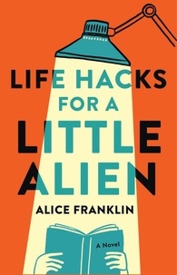 Alice Franklin - Life Hacks for a Little Alien.